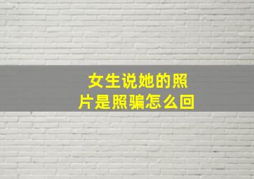 女生说她的照片是照骗怎么回