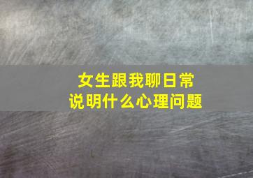 女生跟我聊日常说明什么心理问题