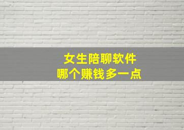 女生陪聊软件哪个赚钱多一点