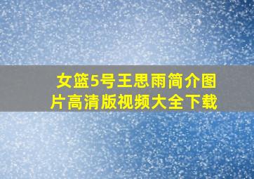 女篮5号王思雨简介图片高清版视频大全下载