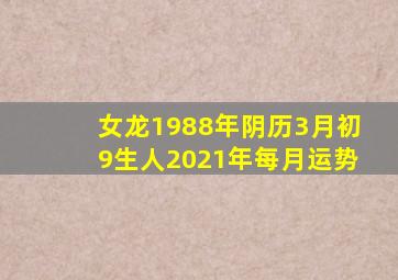 女龙1988年阴历3月初9生人2021年每月运势