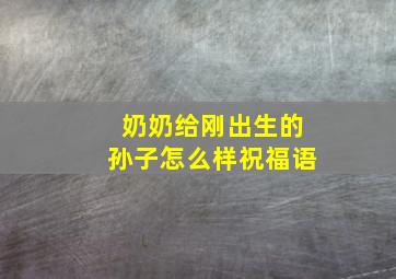 奶奶给刚出生的孙子怎么样祝福语