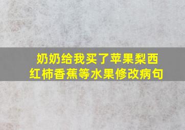 奶奶给我买了苹果梨西红柿香蕉等水果修改病句