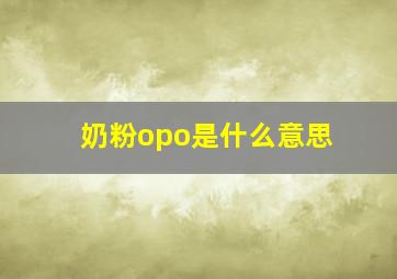 奶粉opo是什么意思