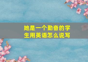 她是一个勤奋的学生用英语怎么说写