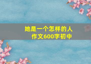 她是一个怎样的人作文600字初中