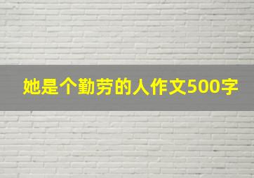 她是个勤劳的人作文500字