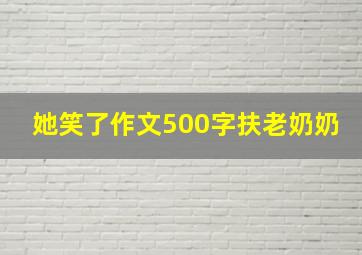 她笑了作文500字扶老奶奶