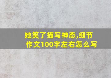 她笑了描写神态,细节作文100字左右怎么写