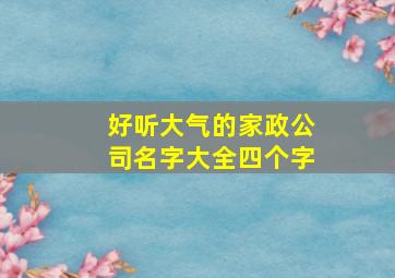 好听大气的家政公司名字大全四个字