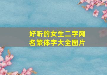 好听的女生二字网名繁体字大全图片