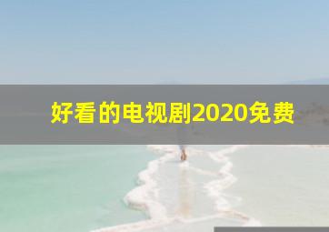 好看的电视剧2020免费