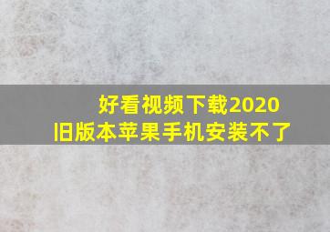 好看视频下载2020旧版本苹果手机安装不了