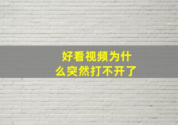 好看视频为什么突然打不开了