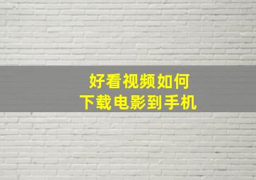 好看视频如何下载电影到手机