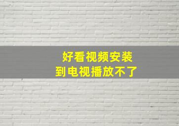 好看视频安装到电视播放不了