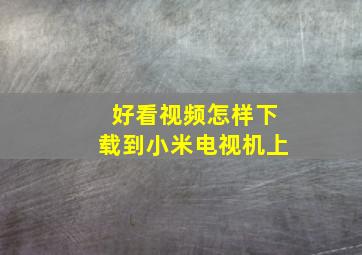 好看视频怎样下载到小米电视机上