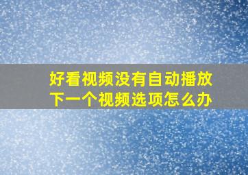 好看视频没有自动播放下一个视频选项怎么办