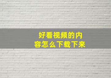 好看视频的内容怎么下载下来