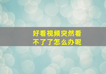 好看视频突然看不了了怎么办呢