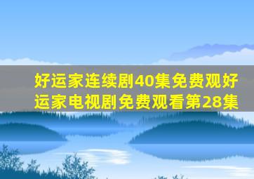 好运家连续剧40集免费观好运家电视剧免费观看第28集