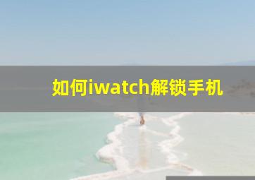 如何iwatch解锁手机