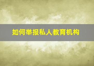 如何举报私人教育机构