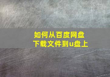 如何从百度网盘下载文件到u盘上