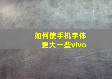 如何使手机字体更大一些vivo