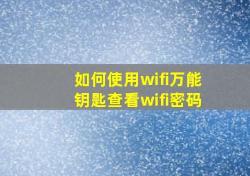 如何使用wifi万能钥匙查看wifi密码