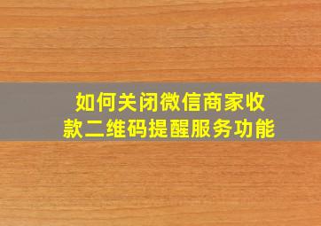 如何关闭微信商家收款二维码提醒服务功能