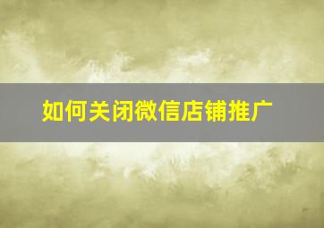 如何关闭微信店铺推广