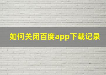 如何关闭百度app下载记录