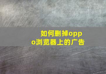 如何删掉oppo浏览器上的广告