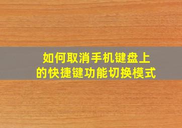 如何取消手机键盘上的快捷键功能切换模式