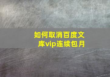 如何取消百度文库vip连续包月