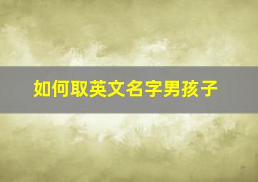 如何取英文名字男孩子