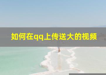 如何在qq上传送大的视频