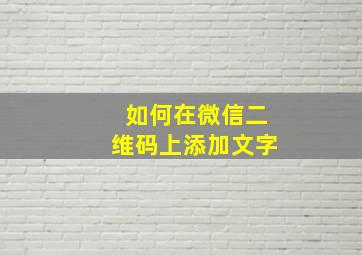 如何在微信二维码上添加文字