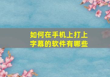 如何在手机上打上字幕的软件有哪些