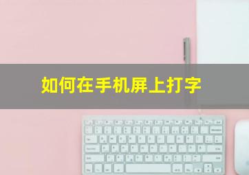 如何在手机屏上打字