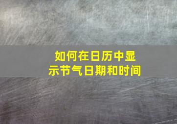 如何在日历中显示节气日期和时间