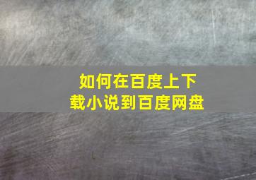 如何在百度上下载小说到百度网盘