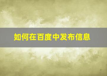 如何在百度中发布信息