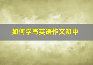 如何学写英语作文初中