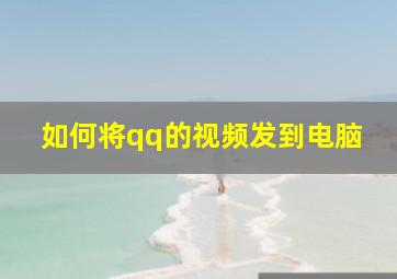 如何将qq的视频发到电脑