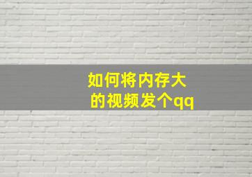 如何将内存大的视频发个qq