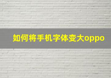 如何将手机字体变大oppo