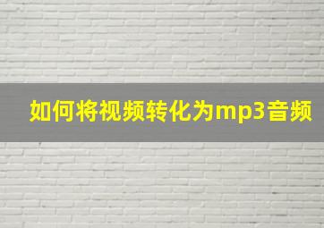 如何将视频转化为mp3音频