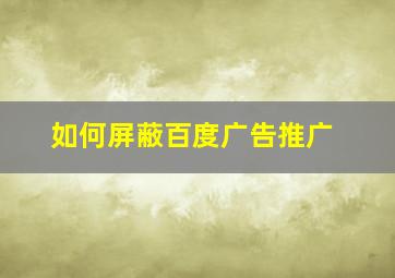 如何屏蔽百度广告推广